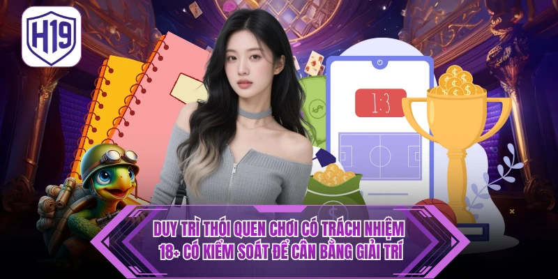 Cách duy trì thói quen chơi có trách nhiệm 18+ lâu dài
